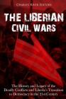 The Liberian Civil Wars: The History and Legacy of the Deadly Conflicts and Liberia's Transition to Democracy in the 21st Century By Charles River Cover Image