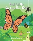 But Little Caterpillar Did By Cherie Arellano Cover Image