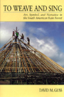 To Weave and Sing: Art, Symbol, and Narrative in the South American Rainforest By David M. Guss Cover Image