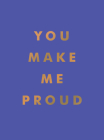 You Make Me Proud: Inspirational Quotes and Motivational Sayings to Celebrate Success and Perseverance Cover Image