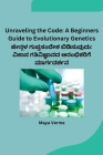 Unraveling the Code: A Beginners Guide to Evolutionary Genetics By Maya Verma Cover Image