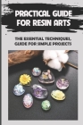 Practical Guide For Resin Arts: The Essential Techniques, Guide For Simple Projects: Guide To Making Resin Jewelry By Shelby Southers Cover Image