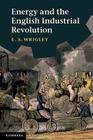 Energy and the English Industrial Revolution By E. A. Wrigley Cover Image