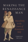 Making the Renaissance Man: Masculinity in the Courts of Renaissance Italy Cover Image