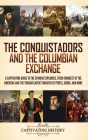 The Conquistadors and the Columbian Exchange: A Captivating Guide to the Spanish Explorers, their Conquest of the Americas and the Transatlantic Trans Cover Image