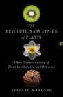 The Revolutionary Genius of Plants: A New Understanding of Plant Intelligence and Behavior By Stefano Mancuso Cover Image