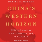 China's Western Horizon Lib/E: Beijing and the New Geopolitics of Eurasia By Paul Heitsch (Read by), Daniel Markey Cover Image