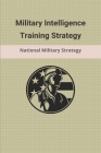 Military Intelligence Training Strategy: National Military Strategy: Types Of Military Tactics By Zita Alfaro Cover Image