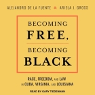 Becoming Free, Becoming Black Lib/E: Race, Freedom, and Law in Cuba, Virginia, and Louisiana By Ariela J. Gross, Alejandro De La Fuente, Gary Tiedemann (Read by) Cover Image