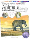 Ready to Paint in 30 Minutes: Animals in Watercolour: Build your skills with quick & easy painting projects By Matthew Palmer Cover Image