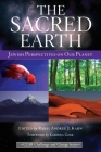 The Sacred Earth: Jewish Perspectives on Our Planet By Andrue J. Kahn (Editor), Karenna Gore (Foreword by) Cover Image