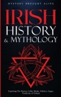 Irish History & Mythology: Exploring The History, Celtic Myths, Folklore, Sagas, Traditions of Ireland Cover Image