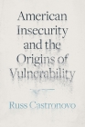 American Insecurity and the Origins of Vulnerability By Russ Castronovo Cover Image
