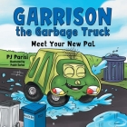 Garrison the Garbage Truck: Meet Your New Pal By P. J. Parisi, Prabir Sarkar (Illustrator) Cover Image