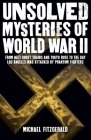 Unsolved Mysteries of World War II: From the Nazi Ghost Train and 'Tokyo Rose' to the Day Los Angeles Was Attacked by Phantom Fighters By Michael Fitzgerald Cover Image