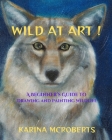 Wild At Art!: A Beginner's Guide to Drawing and Painting Wildlife By Karina McRoberts (Illustrator), Karina McRoberts Cover Image