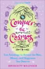Conquer the Cosmos: Use the Power of Astrology to Attract the Man, Money, and Happiness You Deserve By Bridgett Walther Cover Image