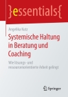 Systemische Haltung in Beratung Und Coaching: Wie Lösungs- Und Ressourcenorientierte Arbeit Gelingt (Essentials) By Angelika Kutz Cover Image