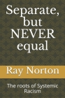 Separate, but NEVER equal: The roots of systemic racism. By Mike Tharp (Editor), Ray Norton Cover Image