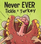 Never EVER Tickle a Turkey: A Funny Rhyming, Read Aloud Picture Book Cover Image