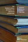 The Transatlantic Materials of American Literature: Publishing US Writing in Britain, 1830–1860 (Studies in Print Culture and the History of the Book) By Katie McGettigan Cover Image