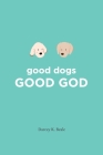 good dogs: Good God: Good God By Darcey K. Beale Cover Image