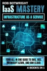IaaS Mastery: Your All-In-One Guide To AWS, GCE, Microsoft Azure, And IBM Cloud Cover Image