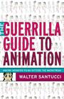 The Guerrilla Guide to Animation By Walter Santucci Cover Image