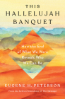 This Hallelujah Banquet: How the End of What We Were Reveals Who We Can Be By Eugene H. Peterson Cover Image