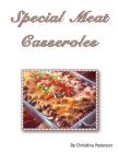 Special Meat Casseroles: 64 different recipes including pork, meatloaf, meatballs, stuffings, veal, lamb and more, Every recipe has space for n By Christina Peterson Cover Image