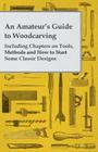 An Amateur's Guide to Woodcarving - Including Chapters on Tools, Methods and How to Start Some Classic Designs Cover Image