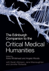 The Edinburgh Companion to the Critical Medical Humanities By Anne Whitehead (Editor), Angela Woods (Editor), Sarah Atkinson Cover Image