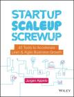 Startup, Scaleup, Screwup: 42 Tools to Accelerate Lean and Agile Business Growth By Jurgen Appelo Cover Image