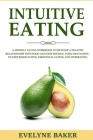 Intuitive Eating: A Mindful Eating Workbook to Develop a Healthy Relationship with Food and Stop Dieting. Form New Habits to Stop Binge By Evelyne Baker Cover Image