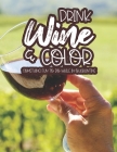 Drink Wine & Color Something Fun To Do While In Quarantine: Coloring Book For Wine Lovers, Funny Pages With Quotes And Images To Color Of All Things W Cover Image
