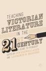 Teaching Victorian Literature in the Twenty-First Century: A Guide to Pedagogy By Jen Cadwallader (Editor), Laurence W. Mazzeno (Editor) Cover Image