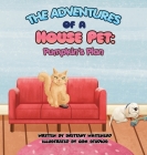 The Adventures of a House Pet: Pumpkin's Plan By Brittany Whitehead Cover Image