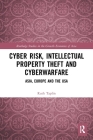 Cyber Risk, Intellectual Property Theft and Cyberwarfare: Asia, Europe and the USA (Routledge Studies in the Growth Economies of Asia) By Ruth Taplin Cover Image