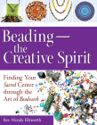 Beading--The Creative Spirit: Finding Your Sacred Center Through the Art of Beadwork By Rev Wendy Ellsworth Cover Image
