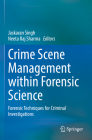 Crime Scene Management Within Forensic Science: Forensic Techniques for Criminal Investigations By Jaskaran Singh (Editor), Neeta Raj Sharma (Editor) Cover Image