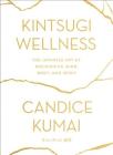 Kintsugi Wellness: The Japanese Art of Nourishing Mind, Body, and Spirit By Candice Kumai Cover Image
