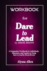 Workbook for Dare to Lead by Brené Brown: A Companion Workbook for Individuals, Educators, and Leaders to Using Dare to Lead by Brené Brown Cover Image