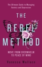 The Rebel Method - The Ultimate Guide to Managing Anxiety and Depression By Vanessa Wallace Cover Image