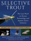 Selective Trout: The Last Word on Stream Entomology and Aquatic Insect Imitation Cover Image