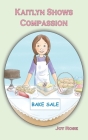 Kaitlyn Shows Compassion By Joy Rose, Valerie Bouthyette (Illustrator) Cover Image