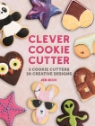 Clever Cookie Cutter: 3 Cookie Cutters, 30 Creative Designs Cover Image