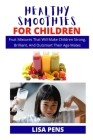 Healthy Smoothies for Children: Healthy Nutritious Smoothies For Children, Fruit Mixtures That Will Make Them Brilliant And Outsmart Their Age Mates By Lisa Pens Cover Image