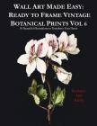 Wall Art Made Easy: Ready to Frame Vintage Botanical Prints Vol 6: 30 Beautiful Illustrations to Transform Your Home By Barbara Ann Kirby Cover Image