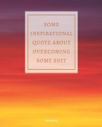 Notebook Some Inspirational Quote about Overcoming Some Shit: DEMOTIVATIONAL COLLEGE RULED WITH SARCASTIC QUOTE 7,5x9,25 By Paul Griffin Cover Image