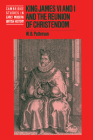 King James VI and I and the Reunion of Christendom (Cambridge Studies in Early Modern British History) By W. B. Patterson Cover Image